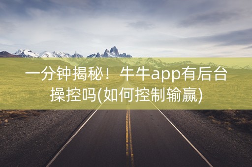 一分钟揭秘！牛牛app有后台操控吗(如何控制输赢)