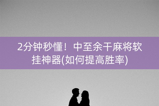 2分钟秒懂！中至余干麻将软挂神器(如何提高胜率)