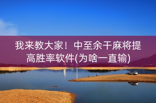 我来教大家！中至余干麻将提高胜率软件(为啥一直输)
