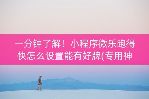 一分钟了解！小程序微乐跑得快怎么设置能有好牌(专用神器下载)