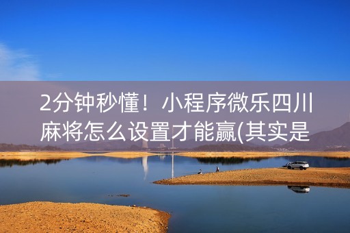 2分钟秒懂！小程序微乐四川麻将怎么设置才能赢(其实是有挂的)