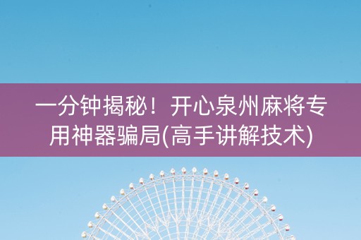 一分钟揭秘！开心泉州麻将专用神器骗局(高手讲解技术)