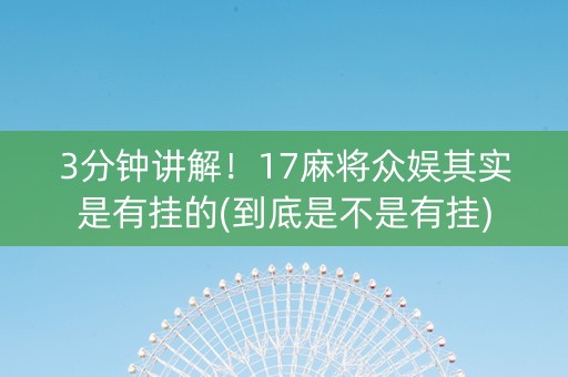 3分钟讲解！17麻将众娱其实是有挂的(到底是不是有挂)