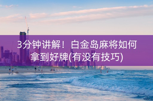 3分钟讲解！白金岛麻将如何拿到好牌(有没有技巧)