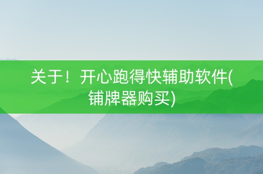 关于！开心跑得快辅助软件(铺牌器购买)