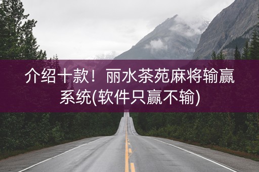 介绍十款！丽水茶苑麻将输赢系统(软件只赢不输)