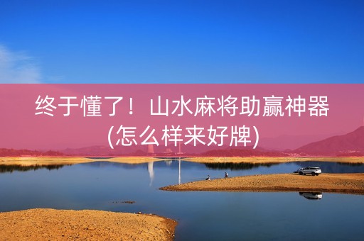 终于懂了！山水麻将助赢神器(怎么样来好牌)