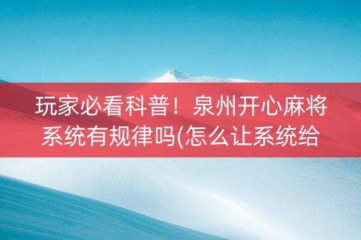 玩家必看科普！泉州开心麻将系统有规律吗(怎么让系统给好牌)