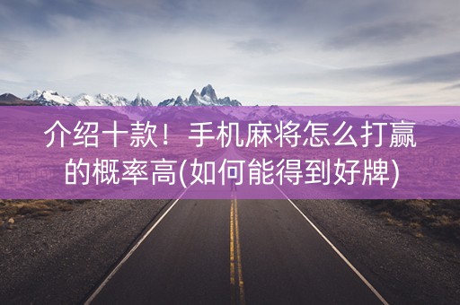 介绍十款！手机麻将怎么打赢的概率高(如何能得到好牌)