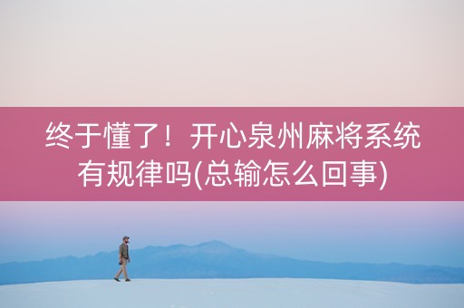 终于懂了！开心泉州麻将系统有规律吗(总输怎么回事)