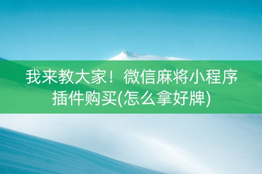 我来教大家！微信麻将小程序插件购买(怎么拿好牌)