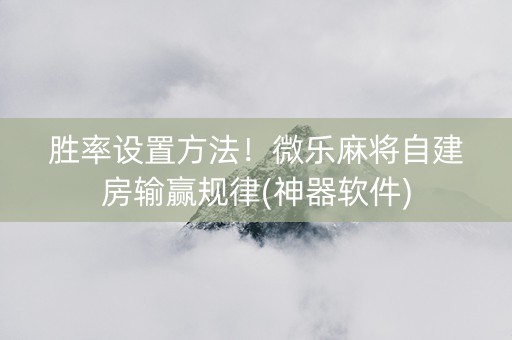 胜率设置方法！微乐麻将自建房输赢规律(神器软件)