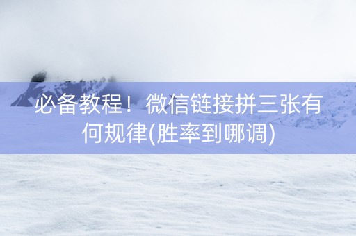 必备教程！微信链接拼三张有何规律(胜率到哪调)