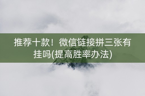 推荐十款！微信链接拼三张有挂吗(提高胜率办法)