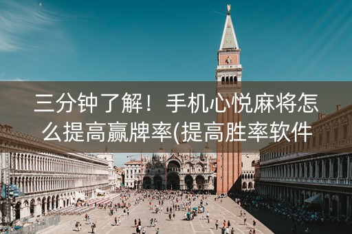 三分钟了解！手机心悦麻将怎么提高赢牌率(提高胜率软件)