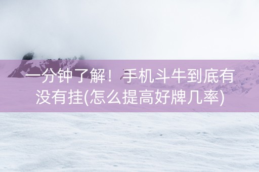 一分钟了解！手机斗牛到底有没有挂(怎么提高好牌几率)