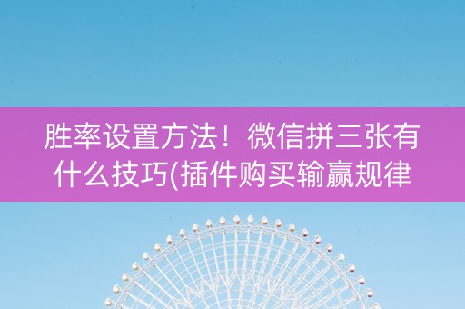 胜率设置方法！微信拼三张有什么技巧(插件购买输赢规律)