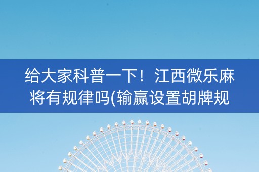 给大家科普一下！江西微乐麻将有规律吗(输赢设置胡牌规律)