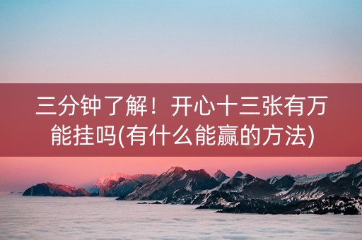 三分钟了解！开心十三张有万能挂吗(有什么能赢的方法)