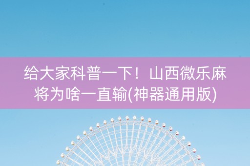 给大家科普一下！山西微乐麻将为啥一直输(神器通用版)