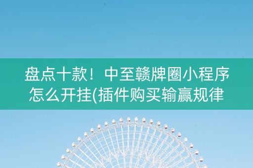 盘点十款！中至赣牌圈小程序怎么开挂(插件购买输赢规律)