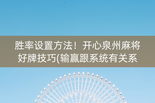 胜率设置方法！开心泉州麻将好牌技巧(输赢跟系统有关系吗)