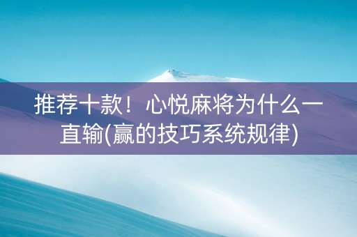 推荐十款！心悦麻将为什么一直输(赢的技巧系统规律)