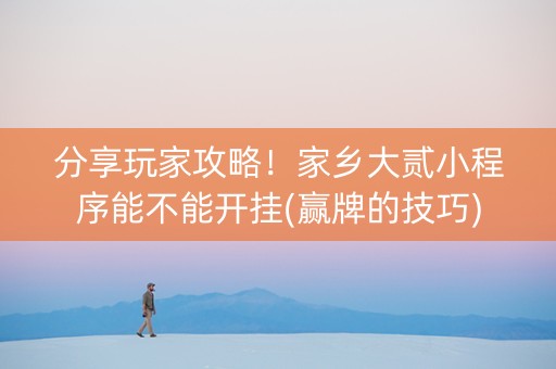 分享玩家攻略！家乡大贰小程序能不能开挂(赢牌的技巧)