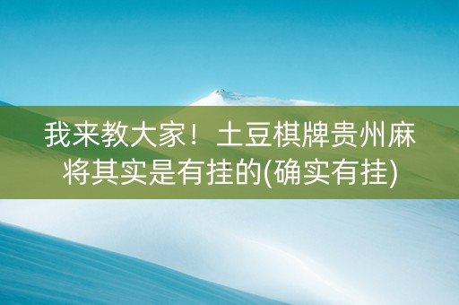 我来教大家！土豆棋牌贵州麻将其实是有挂的(确实有挂)