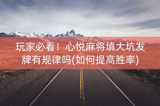 玩家必看！心悦麻将填大坑发牌有规律吗(如何提高胜率)