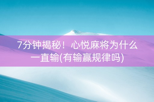 7分钟揭秘！心悦麻将为什么一直输(有输赢规律吗)