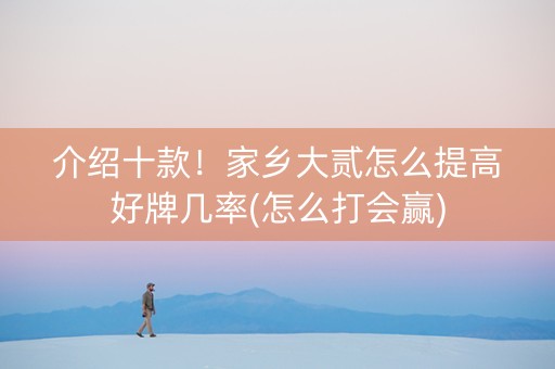 介绍十款！家乡大贰怎么提高好牌几率(怎么打会赢)