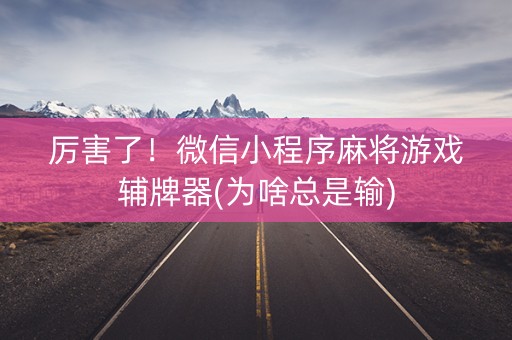 厉害了！微信小程序麻将游戏辅牌器(为啥总是输)