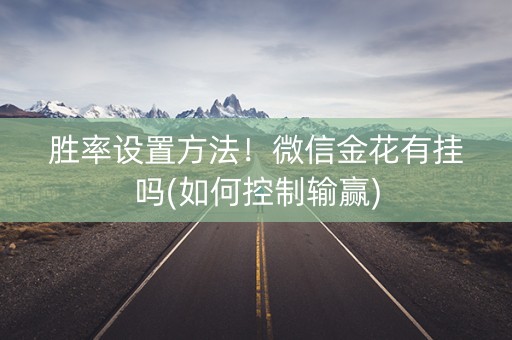 胜率设置方法！微信金花有挂吗(如何控制输赢)