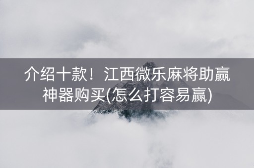 介绍十款！江西微乐麻将助赢神器购买(怎么打容易赢)