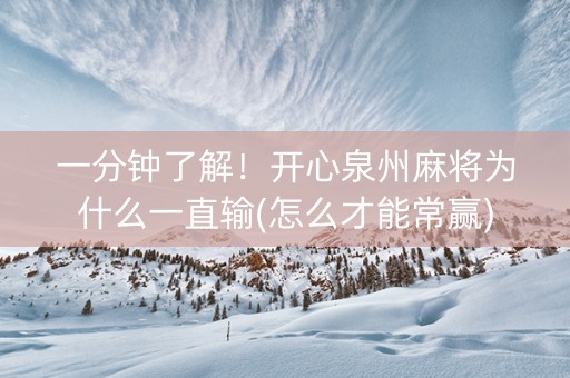 一分钟了解！开心泉州麻将为什么一直输(怎么才能常赢)