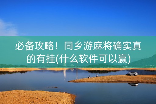 必备攻略！同乡游麻将确实真的有挂(什么软件可以赢)