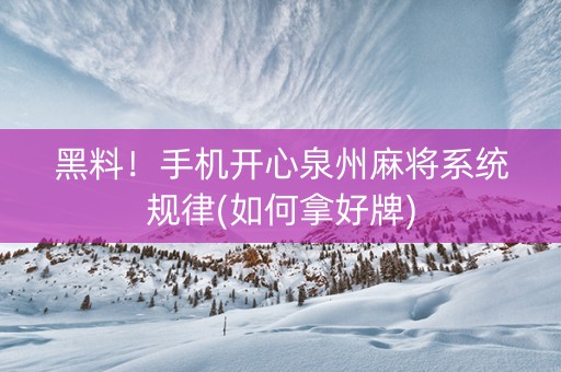 黑料！手机开心泉州麻将系统规律(如何拿好牌)