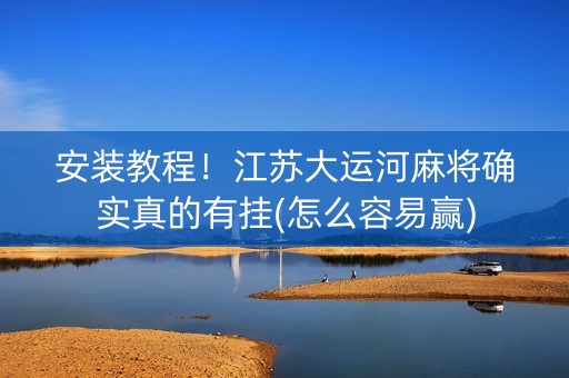 安装教程！江苏大运河麻将确实真的有挂(怎么容易赢)