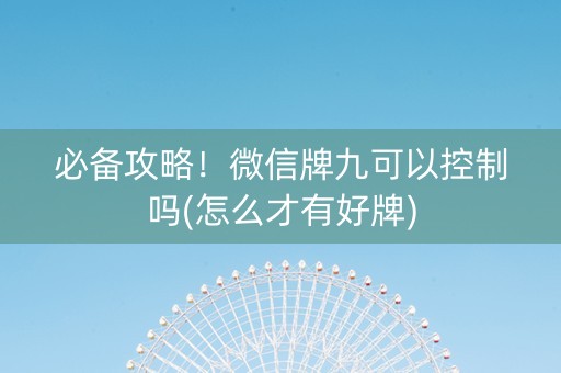 必备攻略！微信牌九可以控制吗(怎么才有好牌)