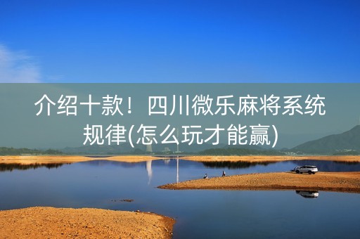 介绍十款！四川微乐麻将系统规律(怎么玩才能赢)