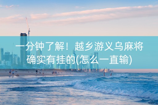 一分钟了解！越乡游义乌麻将确实有挂的(怎么一直输)