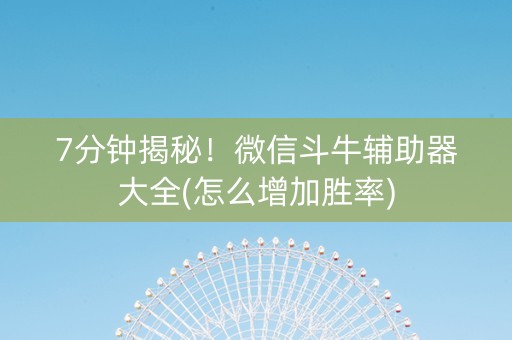 7分钟揭秘！微信斗牛辅助器大全(怎么增加胜率)