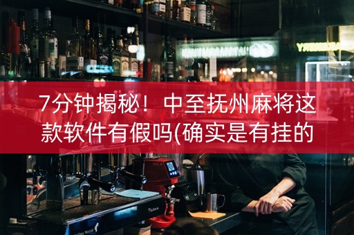 7分钟揭秘！中至抚州麻将这款软件有假吗(确实是有挂的)
