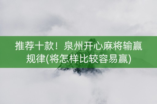 推荐十款！泉州开心麻将输赢规律(将怎样比较容易赢)