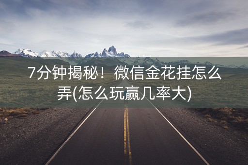 7分钟揭秘！微信金花挂怎么弄(怎么玩赢几率大)
