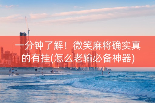 一分钟了解！微笑麻将确实真的有挂(怎么老输必备神器)
