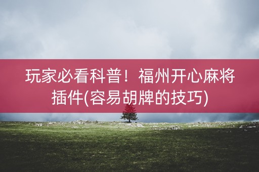 玩家必看科普！福州开心麻将插件(容易胡牌的技巧)