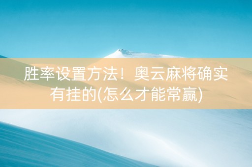 胜率设置方法！奥云麻将确实有挂的(怎么才能常赢)