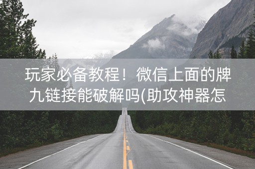 玩家必备教程！微信上面的牌九链接能破解吗(助攻神器怎么才会赢)